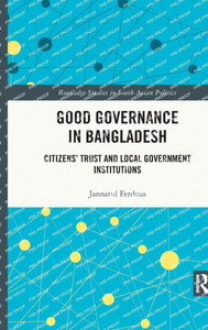 Good Governance in Bangladesh : Citizens' Trust and Local Government Institutions Good Governance in Bangladesh : Citizens' Trust and Local Government Institutions