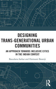 Designing Trans-Generational Urban Communities : An Approach Towards Inclusive Cities in the Indian Context Designing Trans-Generational Urban Communities : An Approach Towards Inclusive Cities in the Indian Context