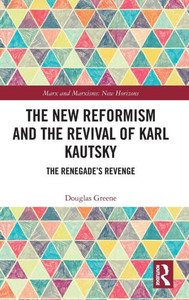 The New Reformism and the Revival of Karl Kautsky : The Renegade's Revenge
