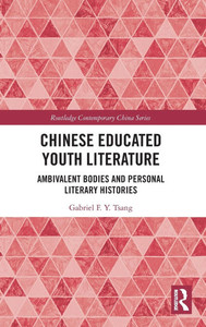 Chinese Educated Youth Literature : Ambivalent Bodies and Personal Literary Histories