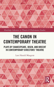 The Canon in Contemporary Theatre : Plays by Shakespeare, Ibsen, and Brecht in Contemporary Directors' Theatre The Canon in Contemporary Theatre : Plays by Shakespeare, Ibsen, and Brecht in Contemporary Directors' Theatre