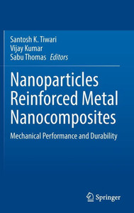 Nanoparticles Reinforced Metal Nanocomposites : Mechanical Performance and Durability