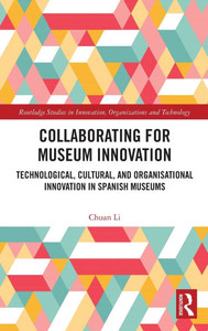 Collaborating for Museum Innovation : Technological, Cultural, and Organisational Innovation in Spanish Museums Collaborating for Museum Innovation : Technological, Cultural, and Organisational Innovation in Spanish Museums