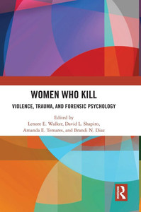 Women Who Kill : Violence, Trauma, and Forensic Psychology