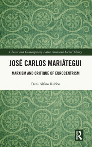 José Carlos Mariátegui : Marxism and Critique of Eurocentrism José Carlos Mariátegui : Marxism and Critique of Eurocentrism