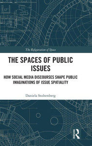 The Spaces of Public Issues : How Social Media Discourses Shape Public Imaginations of Issue Spatiality The Spaces of Public Issues : How Social Media Discourses Shape Public Imaginations of Issue Spatiality