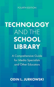 TECHNOLOGY AND THE SCHOOL LIBRARY : A Comprehensive Guide for Media Specialists and Other Educators