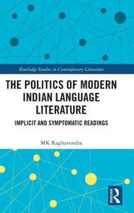 The Politics of Modern Indian Language Literature : Implicit and Symptomatic Readings The Politics of Modern Indian Language Literature : Implicit and Symptomatic Readings