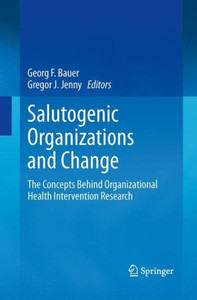 Salutogenic organizations and change : The concepts behind organizational health intervention research Salutogenic organizations and change : The concepts behind organizational health intervention research