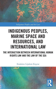 Indigenous Peoples, Marine Space and Resources, and International Law : The Interaction Between International Human Rights Law and the Law of the Sea Indigenous Peoples, Marine Space and Resources, and International Law : The Interaction Between International Human Rights Law and the Law of the Sea