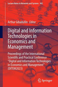 Digital and Information Technologies in Economics and Management : Proceedings of the International Scientific and Practical Conference "Digital and Information Technologies in Economics and Management" (DITEM2023) Digital and Information Technologies in Economics and Management : Proceedings of the International Scientific and Practical Conference "Digital and Information Technologies in Economics and Management" (DITEM2023)