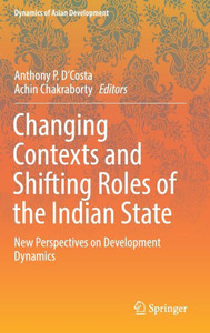 Changing Contexts and Shifting Roles of the Indian State : New Perspectives on Development Dynamics Changing Contexts and Shifting Roles of the Indian State : New Perspectives on Development Dynamics