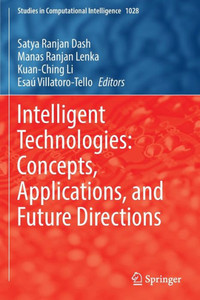 Intelligent Technologies: Concepts, Applications, and Future Directions Intelligent Technologies: Concepts, Applications, and Future Directions