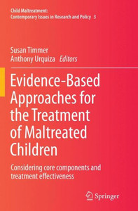 Evidence-Based Approaches for the Treatment of Maltreated Children : Considering core components and treatment effectiveness Evidence-Based Approaches for the Treatment of Maltreated Children : Considering core components and treatment effectiveness