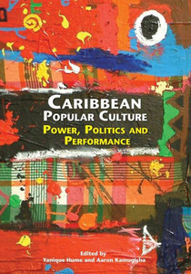 Caribbean Popular Culture : Power, Politics and Performance Caribbean Popular Culture : Power, Politics and Performance
