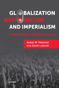 Globalization, Nationalism, and Imperialism : A New History of Eastern Europe Globalization, Nationalism, and Imperialism : A New History of Eastern Europe