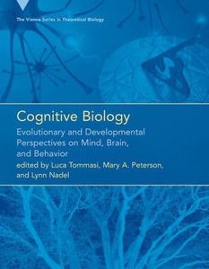 Cognitive Biology : Evolutionary and Developmental Perspectives on Mind, Brain, and Behavior Cognitive Biology : Evolutionary and Developmental Perspectives on Mind, Brain, and Behavior
