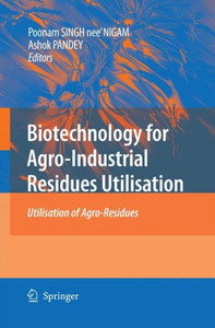 Biotechnology for Agro-Industrial Residues Utilisation : Utilisation of Agro-Residues Biotechnology for Agro-Industrial Residues Utilisation : Utilisation of Agro-Residues