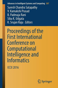 Proceedings of the First International Conference on Computational Intelligence and Informatics : ICCII 2016 Proceedings of the First International Conference on Computational Intelligence and Informatics : ICCII 2016