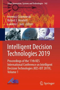 Intelligent Decision Technologies 2019 : Proceedings of the 11th KES International Conference on Intelligent Decision Technologies (KES-IDT 2019), Volume 1 Intelligent Decision Technologies 2019 : Proceedings of the 11th KES International Conference on Intelligent Decision Technologies (KES-IDT 2019), Volume 1