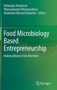 Food Microbiology Based Entrepreneurship : Making Money From Microbes Food Microbiology Based Entrepreneurship : Making Money From Microbes