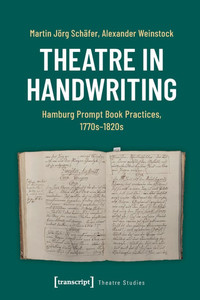 Theatre in Handwriting : Hamburg Prompt Book Practices, 1770s-1820s Theatre in Handwriting : Hamburg Prompt Book Practices, 1770s-1820s