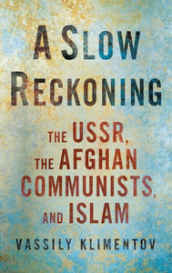 A Slow Reckoning : The USSR, the Afghan Communists, and Islam