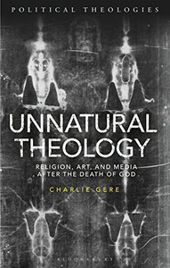 Unnatural Theology: Religion, Art and Media after the Death of God (Political Theologies)