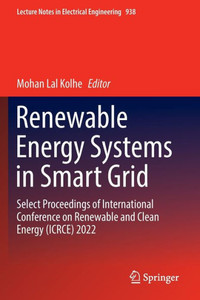 Renewable Energy Systems in Smart Grid : Select Proceedings of International Conference on Renewable and Clean Energy (ICRCE) 2022 Renewable Energy Systems in Smart Grid : Select Proceedings of International Conference on Renewable and Clean Energy (ICRCE) 2022