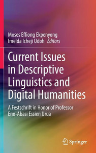 Current Issues in Descriptive Linguistics and Digital Humanities : A Festschrift in Honor of Professor Eno-Abasi Essien Urua