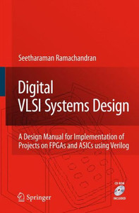 Digital VLSI Systems Design : A Design Manual for Implementation of Projects on FPGAs and ASICs Using Verilog Digital VLSI Systems Design : A Design Manual for Implementation of Projects on FPGAs and ASICs Using Verilog
