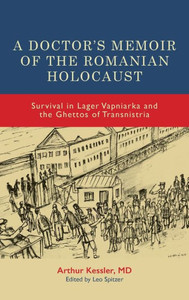 A Doctor's Memoir of the Romanian Holocaust : Survival in Lager Vapniarka and the Ghettos of Transnistria