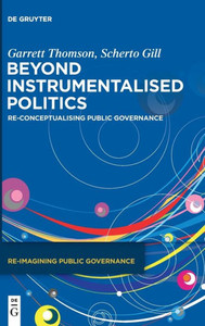 Beyond Instrumentalised Politics : Re-Conceptualising Public Governance Beyond Instrumentalised Politics : Re-Conceptualising Public Governance