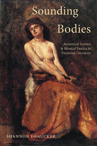 Sounding Bodies : Acoustical Science and Musical Erotics in Victorian Literature Sounding Bodies : Acoustical Science and Musical Erotics in Victorian Literature