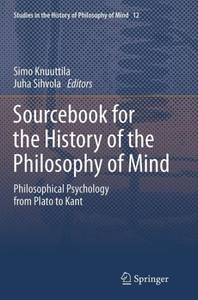 Sourcebook for the History of the Philosophy of Mind : Philosophical Psychology from Plato to Kant Sourcebook for the History of the Philosophy of Mind : Philosophical Psychology from Plato to Kant