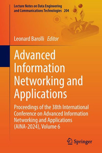 Advanced Information Networking and Applications : Proceedings of the 38th International Conference on Advanced Information Networking and Applications (AINA-2024), Volume 6 Advanced Information Networking and Applications : Proceedings of the 38th International Conference on Advanced Information Networking and Applications (AINA-2024), Volume 6