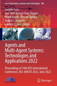Agents and Multi-Agent Systems: Technologies and Applications 2022 : Proceedings of 16th KES International Conference, KES-AMSTA 2022, June 2022 Agents and Multi-Agent Systems: Technologies and Applications 2022 : Proceedings of 16th KES International Conference, KES-AMSTA 2022, June 2022