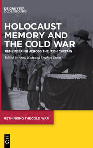 Holocaust Memory and the Cold War : Remembering Across the Iron Curtain Holocaust Memory and the Cold War : Remembering Across the Iron Curtain