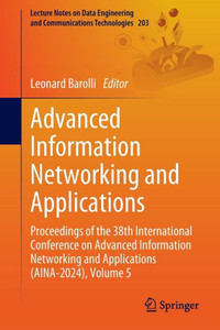 Advanced Information Networking and Applications : Proceedings of the 38th International Conference on Advanced Information Networking and Applications (AINA-2024), Volume 5 Advanced Information Networking and Applications : Proceedings of the 38th International Conference on Advanced Information Networking and Applications (AINA-2024), Volume 5