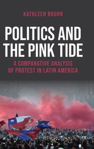 Politics and the Pink Tide : A Comparative Analysis of Protest in Latin America Politics and the Pink Tide : A Comparative Analysis of Protest in Latin America