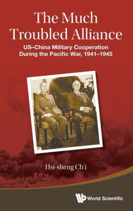 The Much Troubled Alliance : US-China Military Cooperation During the Pacific War, 1941-1945