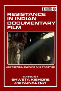 Resistance in Indian Documentary Film : Aesthetics, Culture and Practice Resistance in Indian Documentary Film : Aesthetics, Culture and Practice