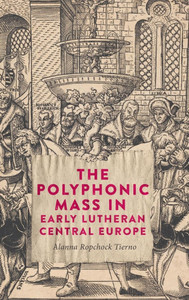 The Polyphonic Mass in Early Lutheran Central Europe The Polyphonic Mass in Early Lutheran Central Europe