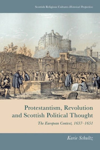 Protestantism, Revolution and Scottish Political Thought : The European Context, 1637-1651