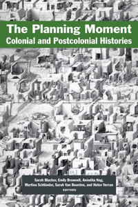 The Planning Moment : Colonial and Postcolonial Histories The Planning Moment : Colonial and Postcolonial Histories