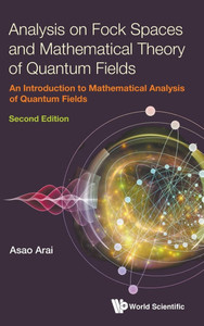 Analysis on Fock Spaces and Mathematical Theory of Quantum Fields: An Introduction to Mathematical Analysis of Quantum Fields (Second Edition) Analysis on Fock Spaces and Mathematical Theory of Quantum Fields: An Introduction to Mathematical Analysis of Quantum Fields (Second Edition)