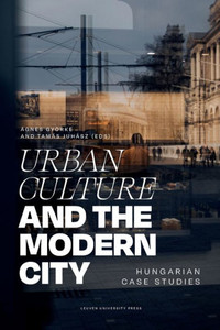Urban Culture and the Modern City : Hungarian Case Studies Urban Culture and the Modern City : Hungarian Case Studies