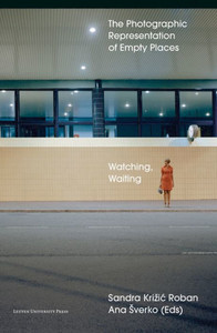Watching, Waiting : The Photographic Representation of Empty Places Watching, Waiting : The Photographic Representation of Empty Places