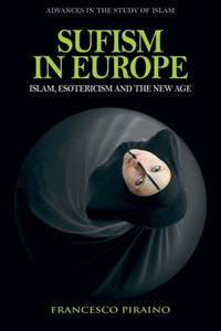 Sufism in Europe : Islam, Esotericism and the New Age Sufism in Europe : Islam, Esotericism and the New Age