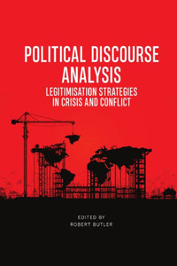 Political Discourse Analysis : Legitimisation Strategies in Crisis and Conflict Political Discourse Analysis : Legitimisation Strategies in Crisis and Conflict